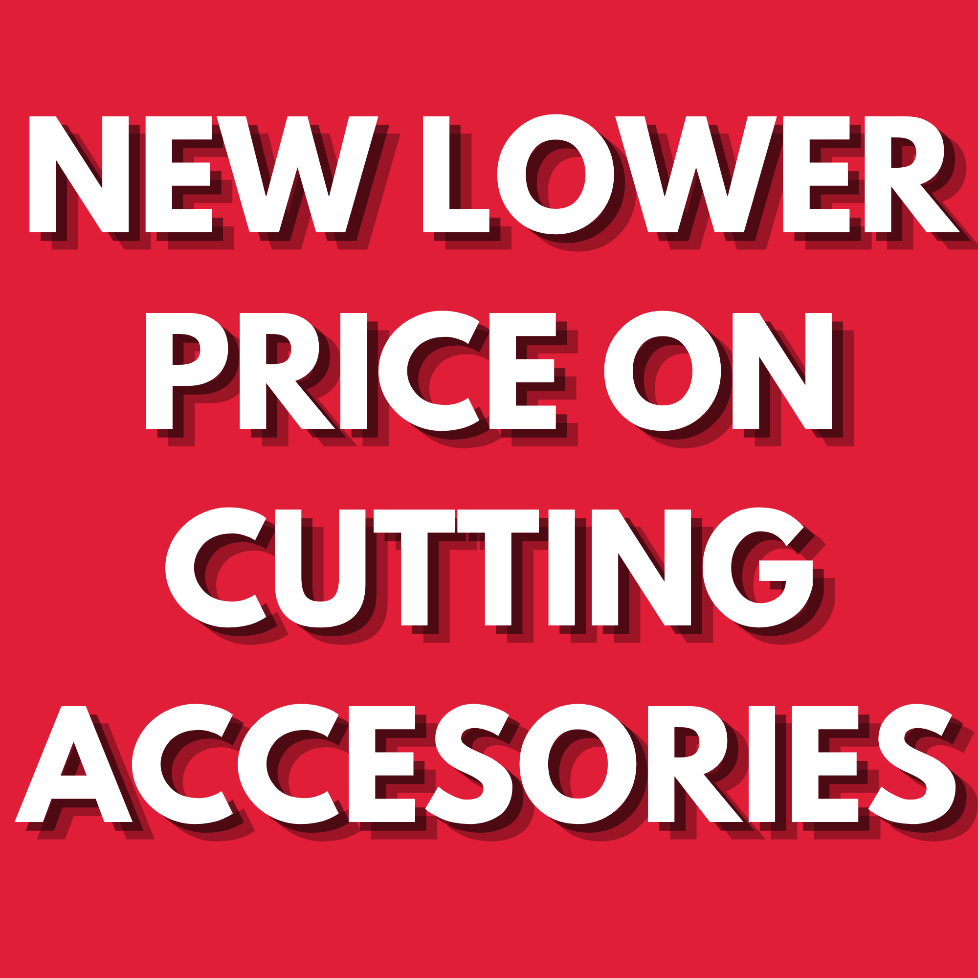 NEW LOWER PRICE ON CUTTING ACCESORIES