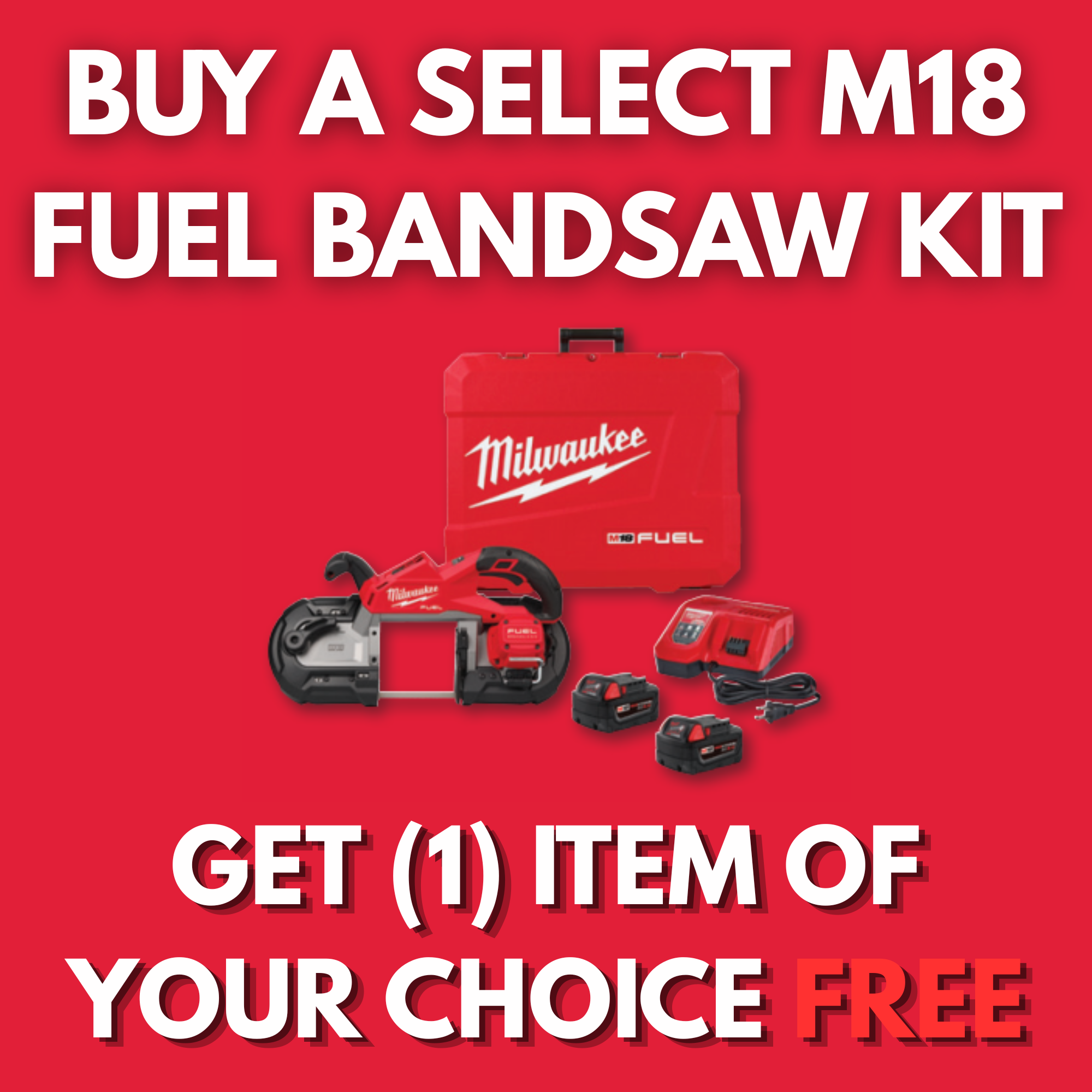 BUY A (1) M18 BANDSAW FUEL KIT GET (1) SELECT ITEM FREE
